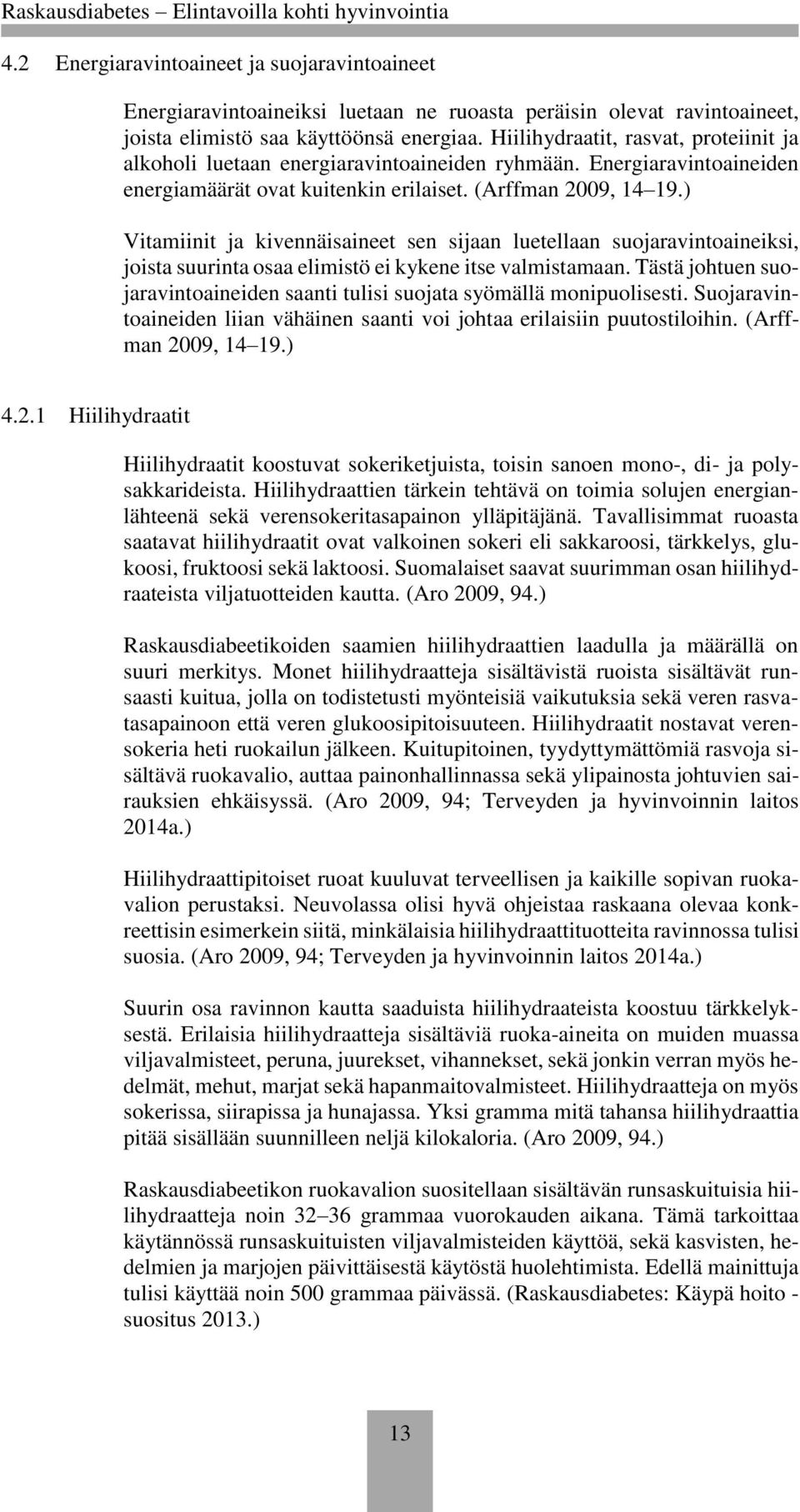 ) Vitamiinit ja kivennäisaineet sen sijaan luetellaan suojaravintoaineiksi, joista suurinta osaa elimistö ei kykene itse valmistamaan.