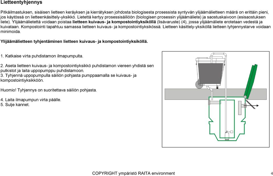 Ylijäämälietettä voidaan poistaa lietteen kuivaus- ja kompostointiyksiköllä (lisävaruste) (4), jossa ylijäämäliete erotetaan vedestä ja kuivataan.