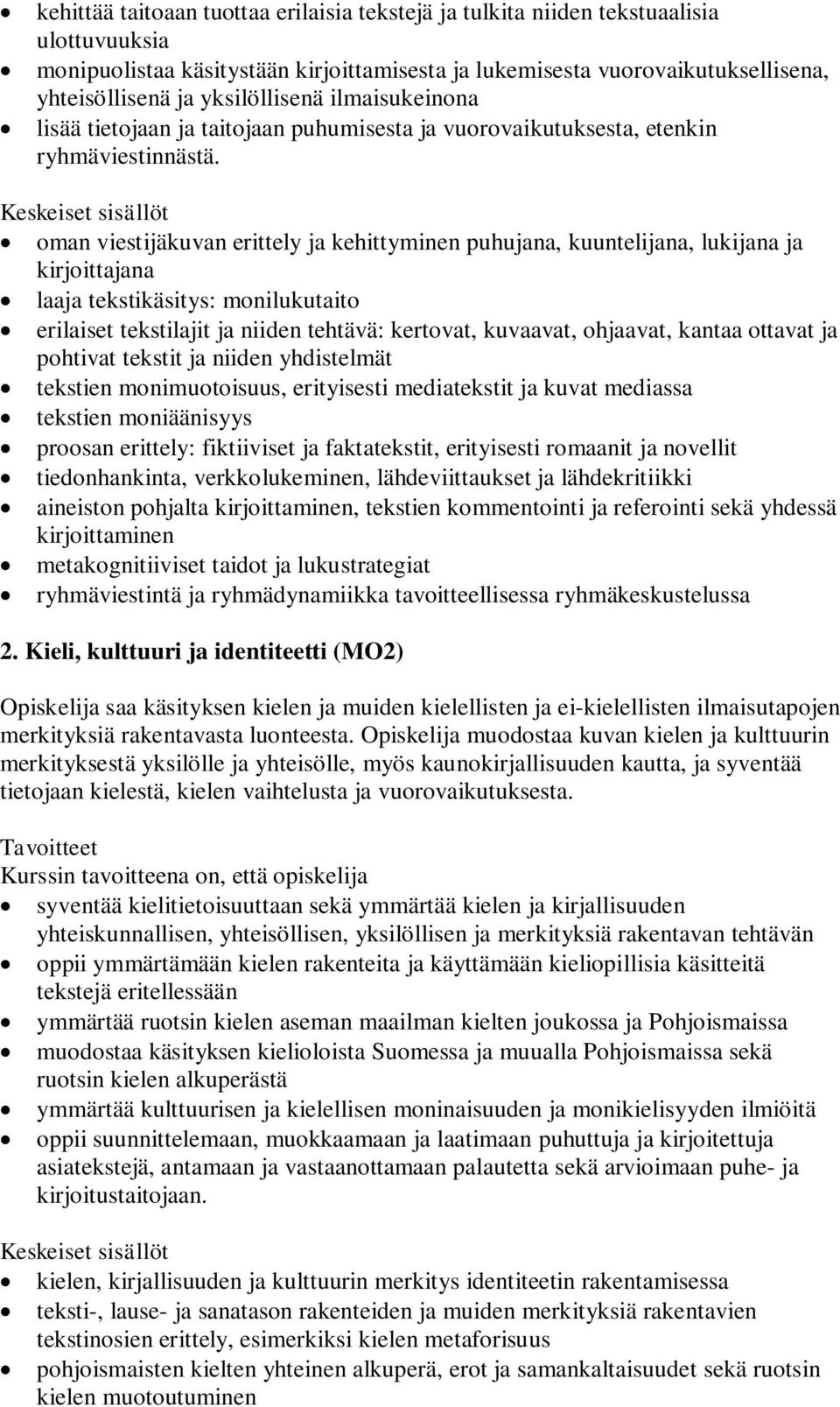 oman viestijäkuvan erittely ja kehittyminen puhujana, kuuntelijana, lukijana ja kirjoittajana laaja tekstikäsitys: monilukutaito erilaiset tekstilajit ja niiden tehtävä: kertovat, kuvaavat, ohjaavat,