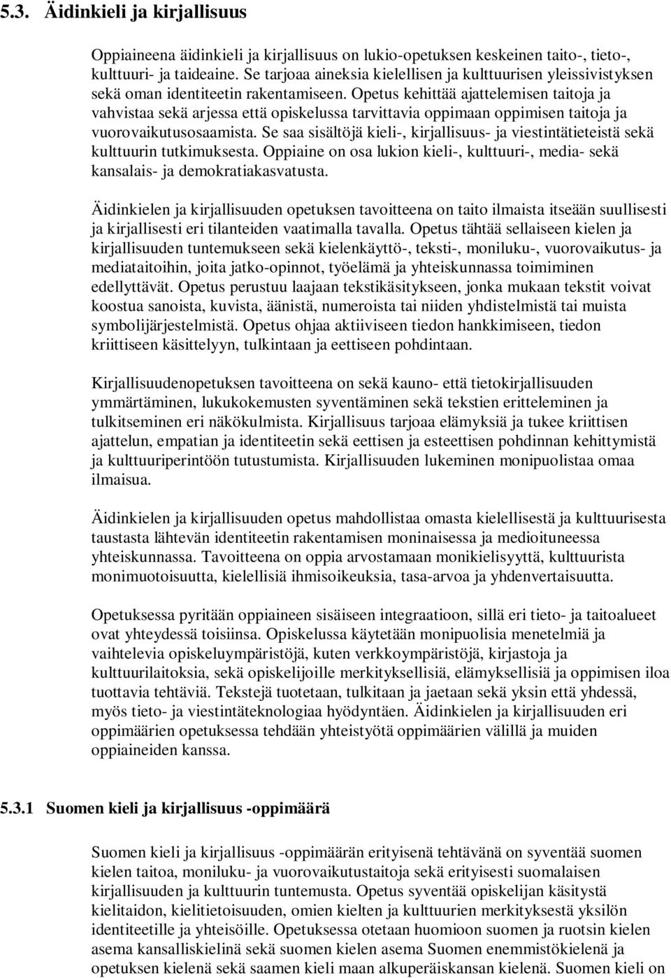 Opetus kehittää ajattelemisen taitoja ja vahvistaa sekä arjessa että opiskelussa tarvittavia oppimaan oppimisen taitoja ja vuorovaikutusosaamista.