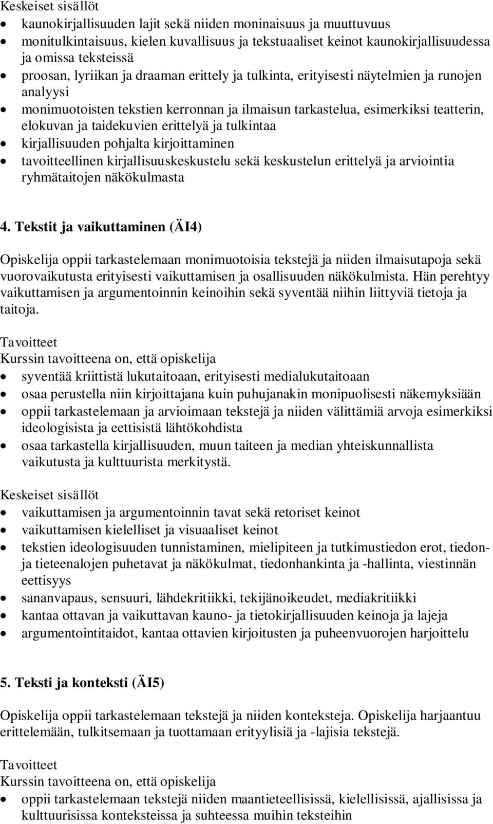 kirjallisuuden pohjalta kirjoittaminen tavoitteellinen kirjallisuuskeskustelu sekä keskustelun erittelyä ja arviointia ryhmätaitojen näkökulmasta 4.