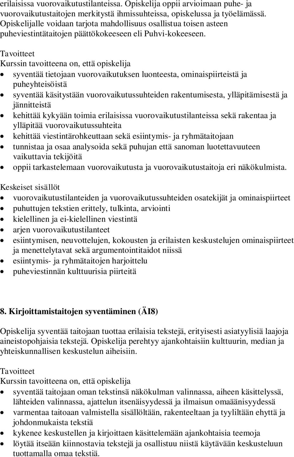 syventää tietojaan vuorovaikutuksen luonteesta, ominaispiirteistä ja puheyhteisöistä syventää käsitystään vuorovaikutussuhteiden rakentumisesta, ylläpitämisestä ja jännitteistä kehittää kykyään