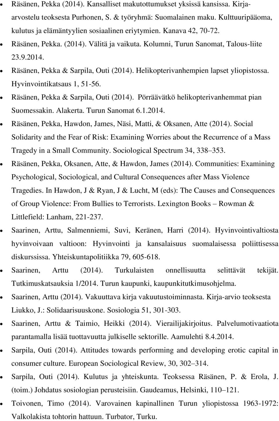 Helikopterivanhempien lapset yliopistossa. Hyvinvointikatsaus 1, 51-56. Räsänen, Pekka & Sarpila, Outi (2014). Pörräävätkö helikopterivanhemmat pian Suomessakin. Alakerta. Turun Sanomat 6.1.2014. Räsänen, Pekka, Hawdon, James, Näsi, Matti, & Oksanen, Atte (2014).