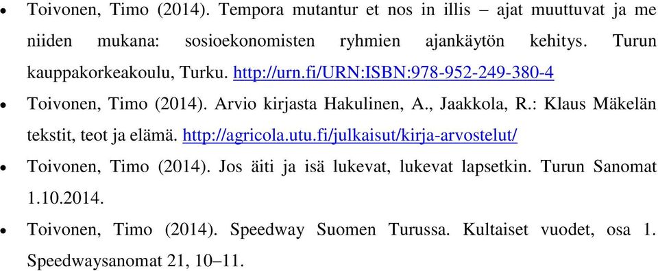 : Klaus Mäkelän tekstit, teot ja elämä. http://agricola.utu.fi/julkaisut/kirja-arvostelut/ Toivonen, Timo (2014).