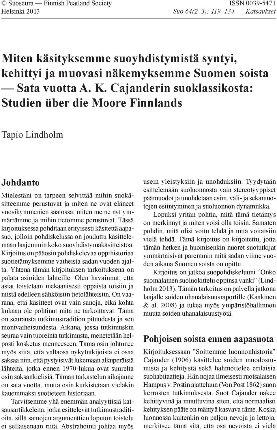 Cajanderin suoklassikosta: Studien über die Moore Finnlands Tapio Lindholm Johdanto Mielestäni on tarpeen selvittää mihin suokäsitteemme perustuvat ja miten ne ovat eläneet vuosikymmenien saatossa;