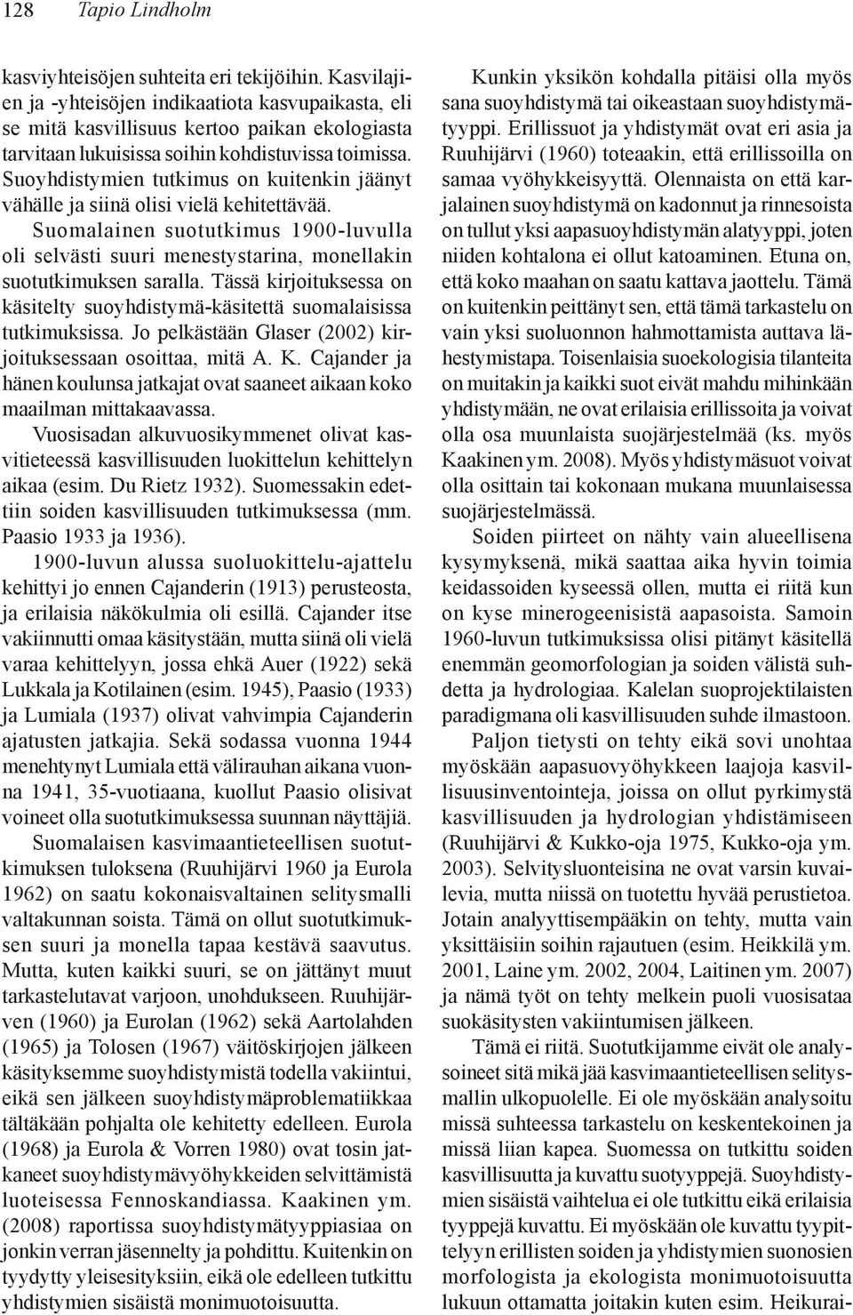 Suoyhdistymien tutkimus on kuitenkin jäänyt vähälle ja siinä olisi vielä kehitettävää. Suomalainen suotutkimus 1900-luvulla oli selvästi suuri menestystarina, monellakin suotutkimuksen saralla.