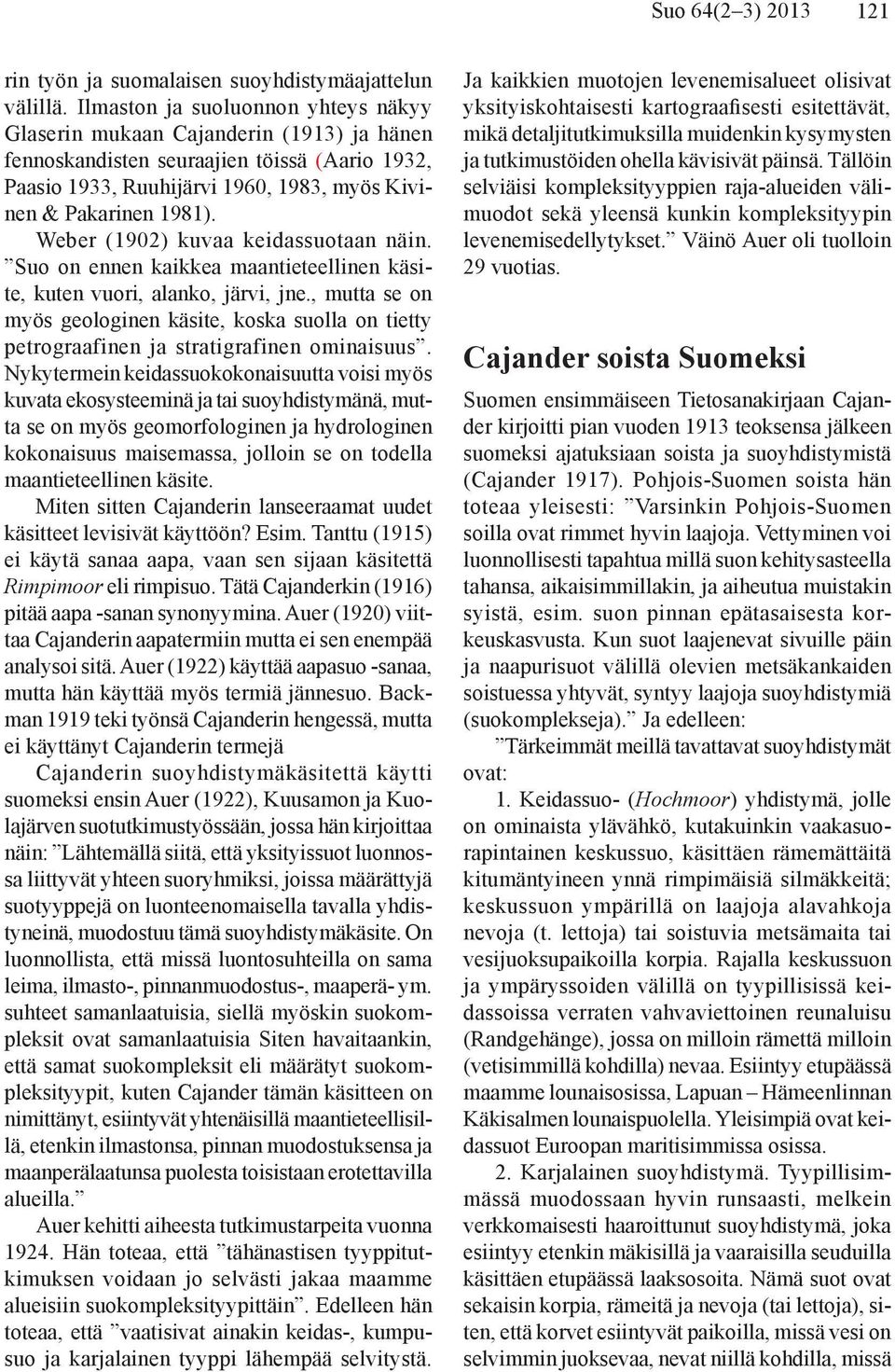 Weber (1902) kuvaa keidassuotaan näin. Suo on ennen kaikkea maantieteellinen käsite, kuten vuori, alanko, järvi, jne.