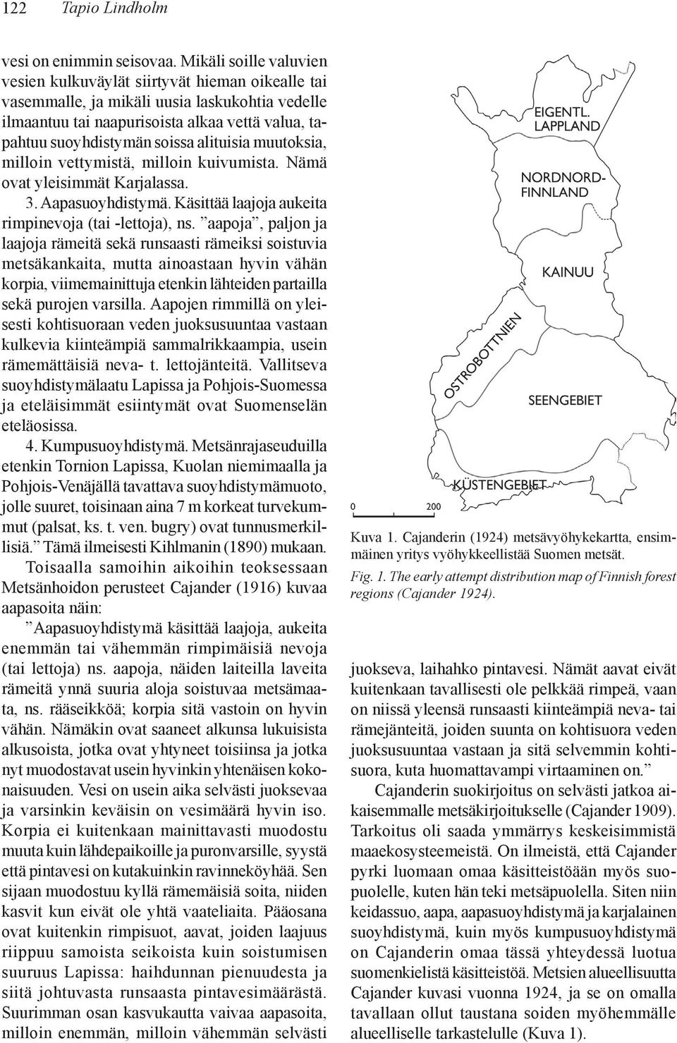 alituisia muutoksia, milloin vettymistä, milloin kuivumista. Nämä ovat yleisimmät Karjalassa. 3. Aapasuoyhdistymä. Käsittää laajoja aukeita rimpinevoja (tai -lettoja), ns.