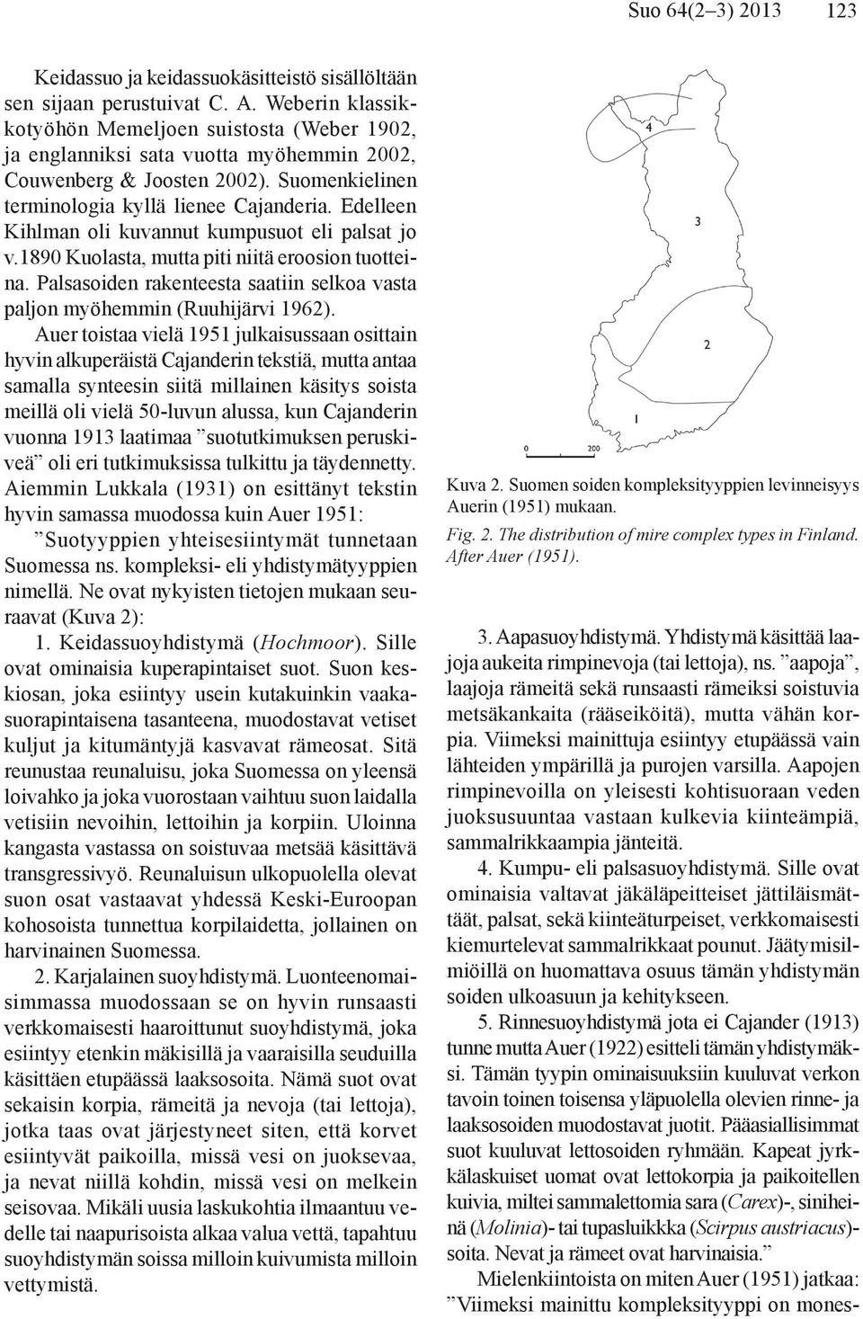 Edelleen Kihlman oli kuvannut kumpusuot eli palsat jo v.1890 Kuolasta, mutta piti niitä eroosion tuotteina. Palsasoiden rakenteesta saatiin selkoa vasta paljon myöhemmin (Ruuhijärvi 1962).