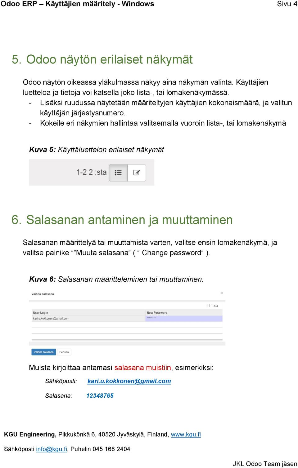 - Kokeile eri näkymien hallintaa valitsemalla vuoroin lista-, tai lomakenäkymä Kuva 5: Käyttäluettelon erilaiset näkymät 6.