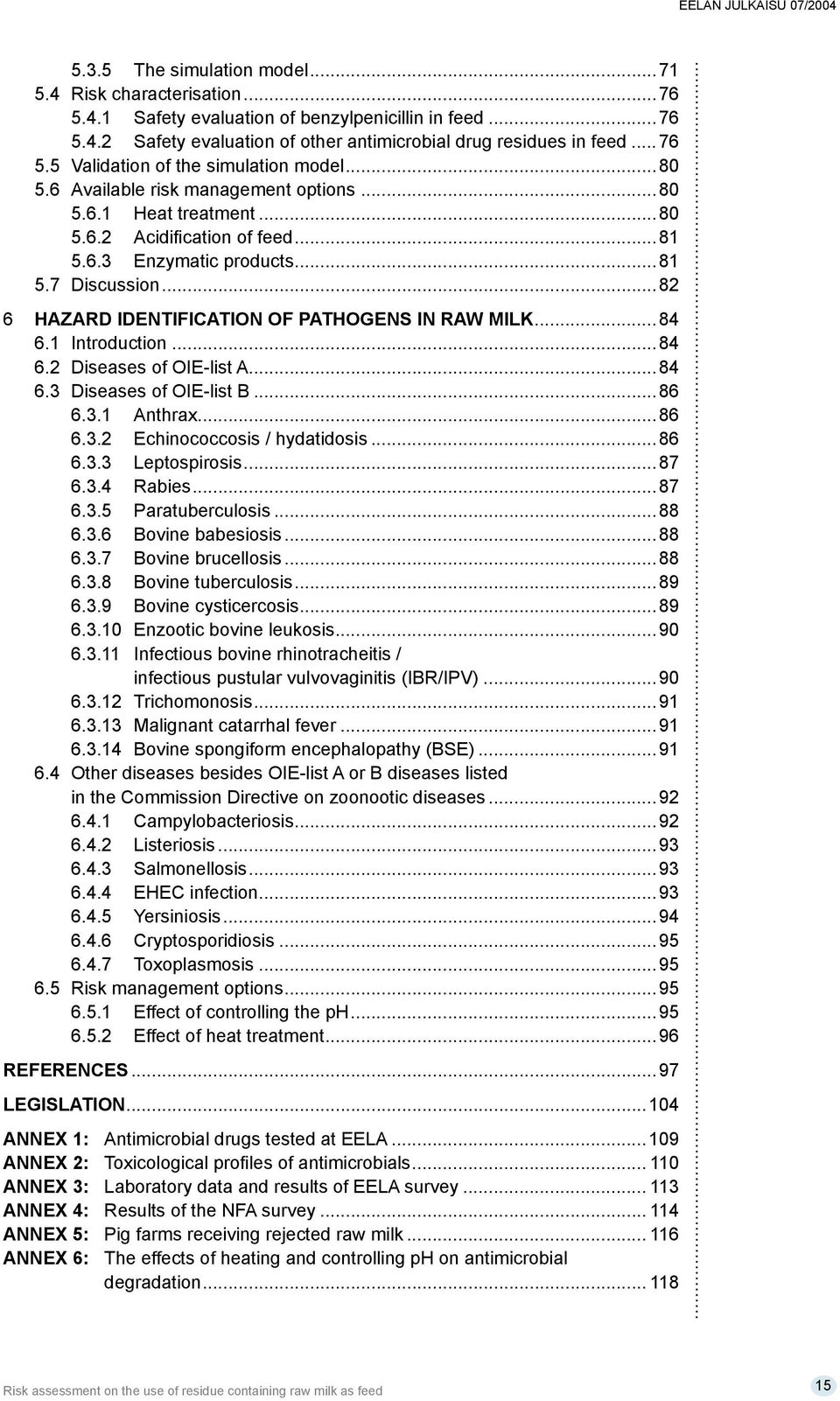 ..82 6 HAZARD IDENTIFICATION OF PATHOGENS IN RAW MILK...84 6.1 Introduction...84 6.2 Diseases of OIE-list A...84 6.3 Diseases of OIE-list B...86 6.3.1 Anthrax...86 6.3.2 Echinococcosis / hydatidosis.