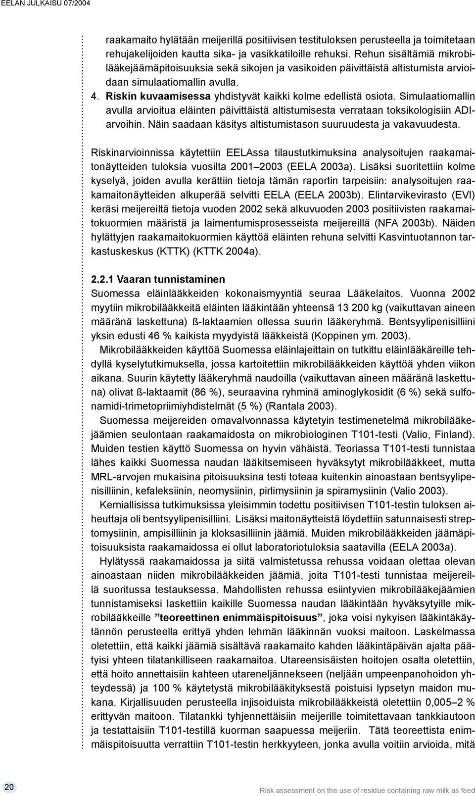 Simulaatiomallin avulla arvioitua eläinten päivittäistä altistumisesta verrataan toksikologisiin ADIarvoihin. Näin saadaan käsitys altistumistason suuruudesta ja vakavuudesta.