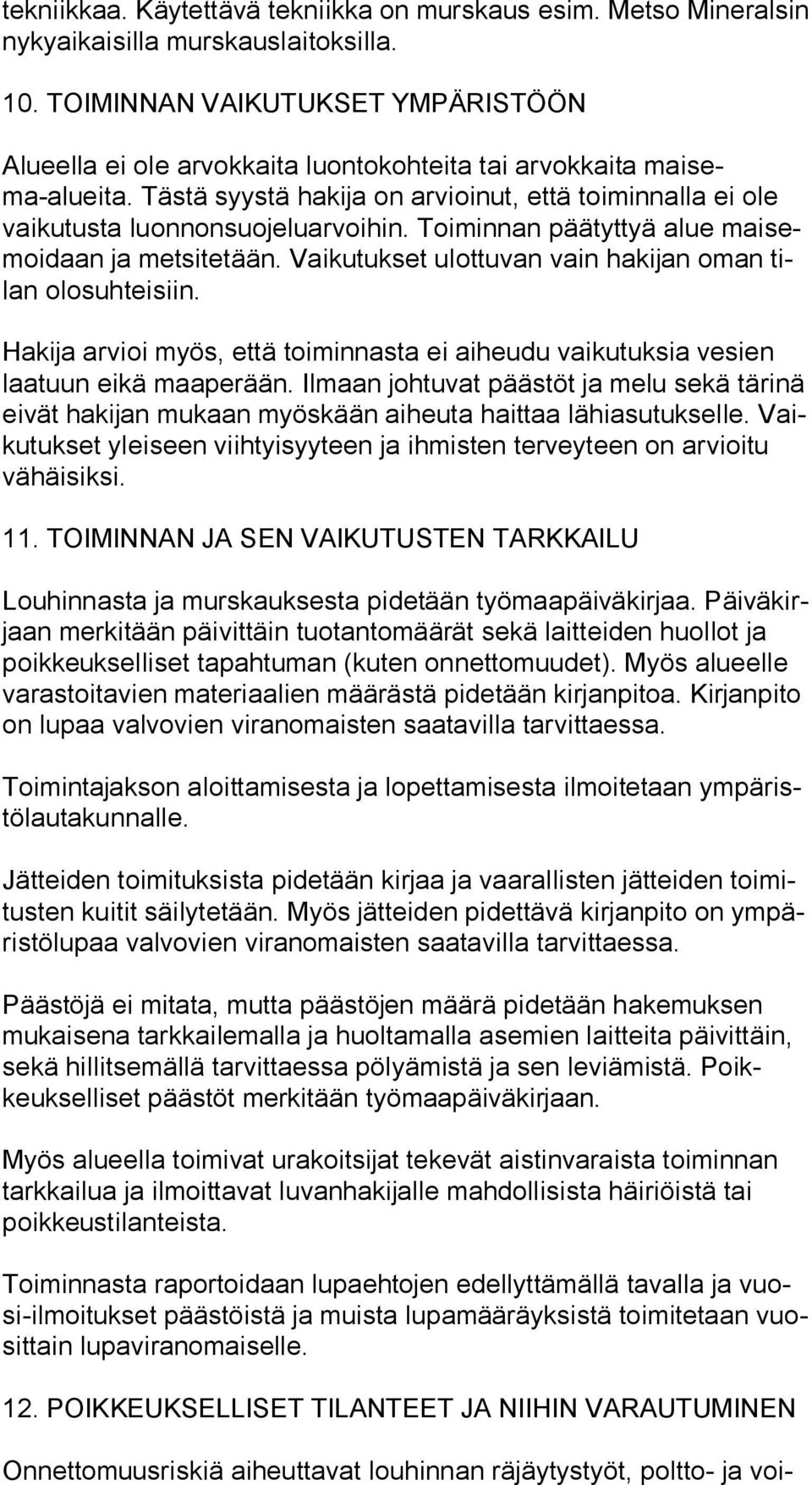 Tästä syystä hakija on arvioinut, että toiminnalla ei ole vai ku tus ta luonnonsuojeluarvoihin. Toiminnan päätyttyä alue mai semoi daan ja metsitetään.