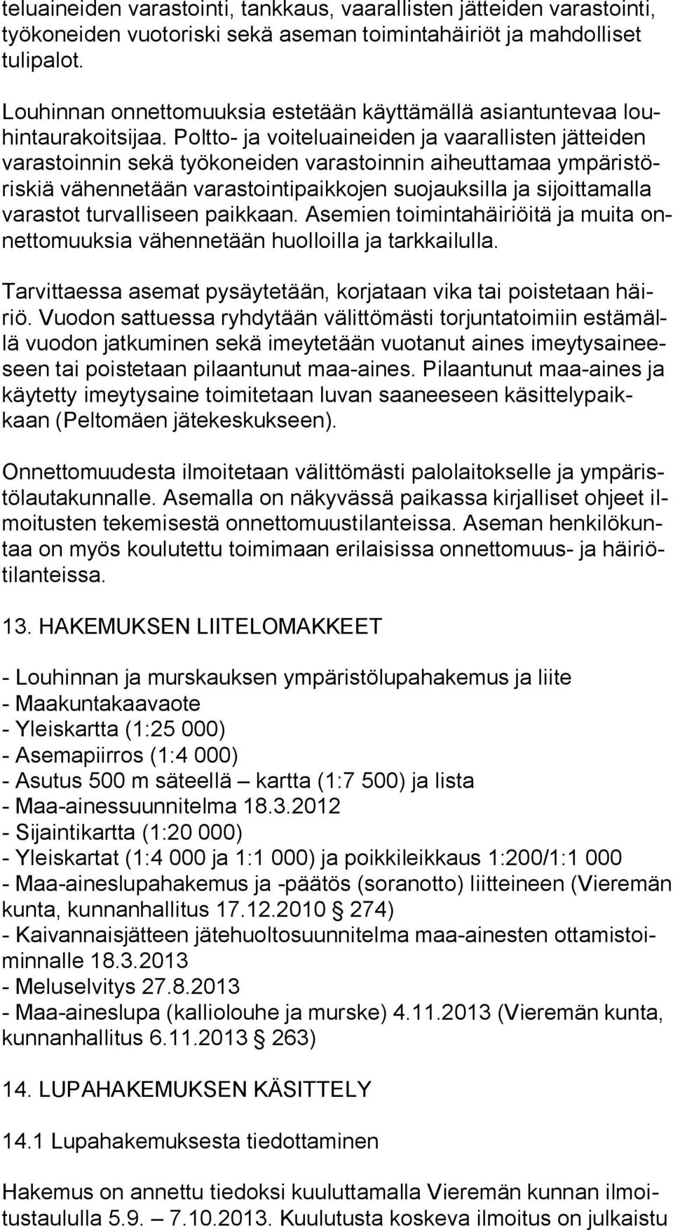 Poltto- ja voiteluaineiden ja vaarallisten jätteiden va ras toin nin sekä työkoneiden varastoinnin aiheuttamaa ym pä ris töris kiä vähennetään varastointipaikkojen suojauksilla ja sijoittamalla va