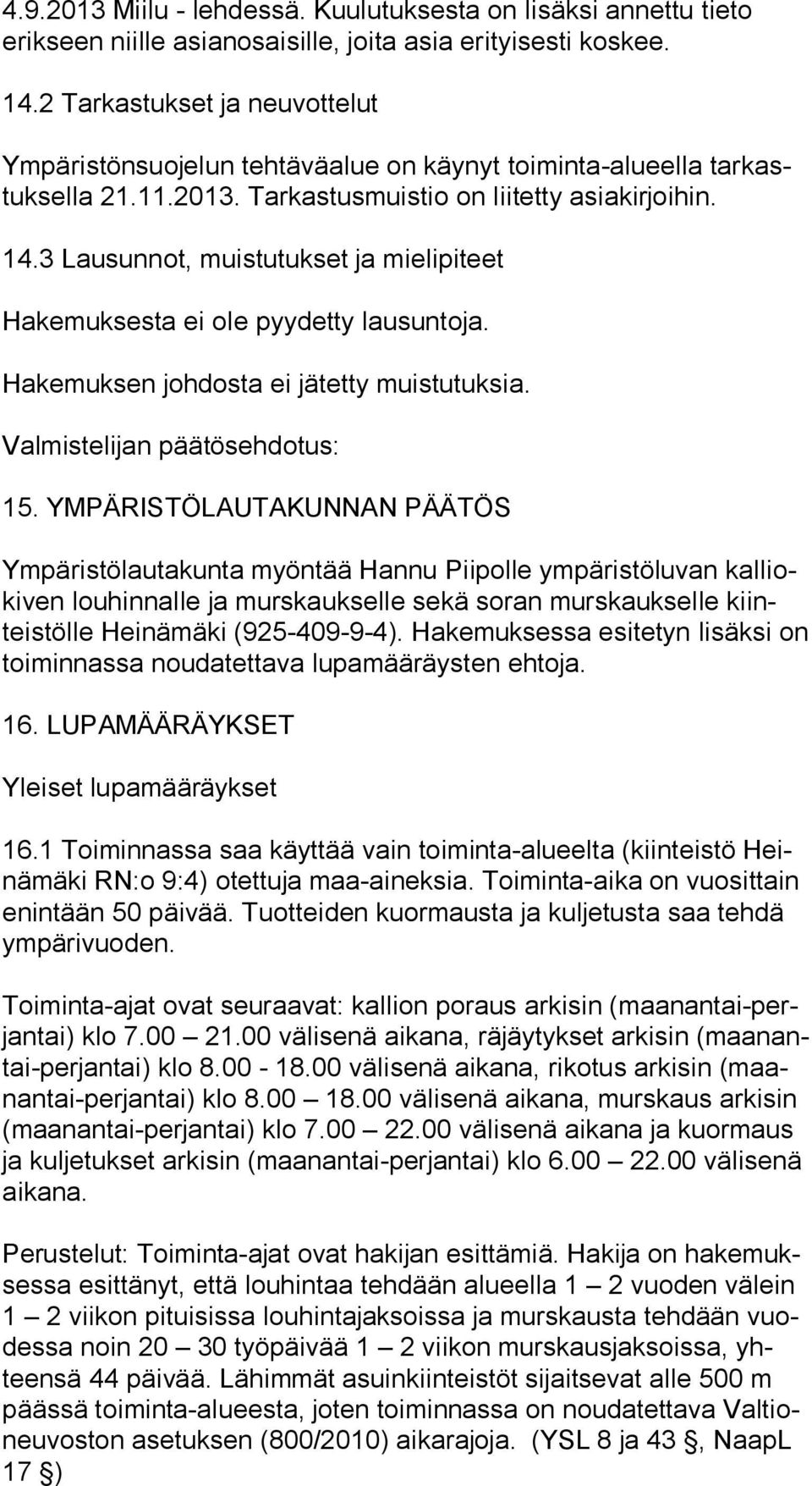 3 Lausunnot, muistutukset ja mielipiteet Hakemuksesta ei ole pyydetty lausuntoja. Hakemuksen johdosta ei jätetty muistutuksia. Valmistelijan päätösehdotus: 15.