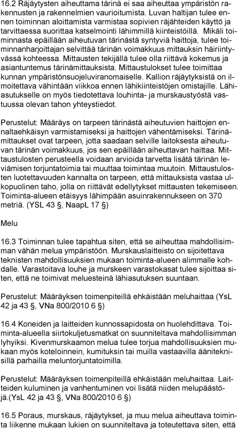 Mikäli toimin nas ta epäillään aiheutuvan tärinästä syntyviä haittoja, tulee toimin nan har joit ta jan selvittää tärinän voimakkuus mittauksin häi riin tyväs sä kohteessa.