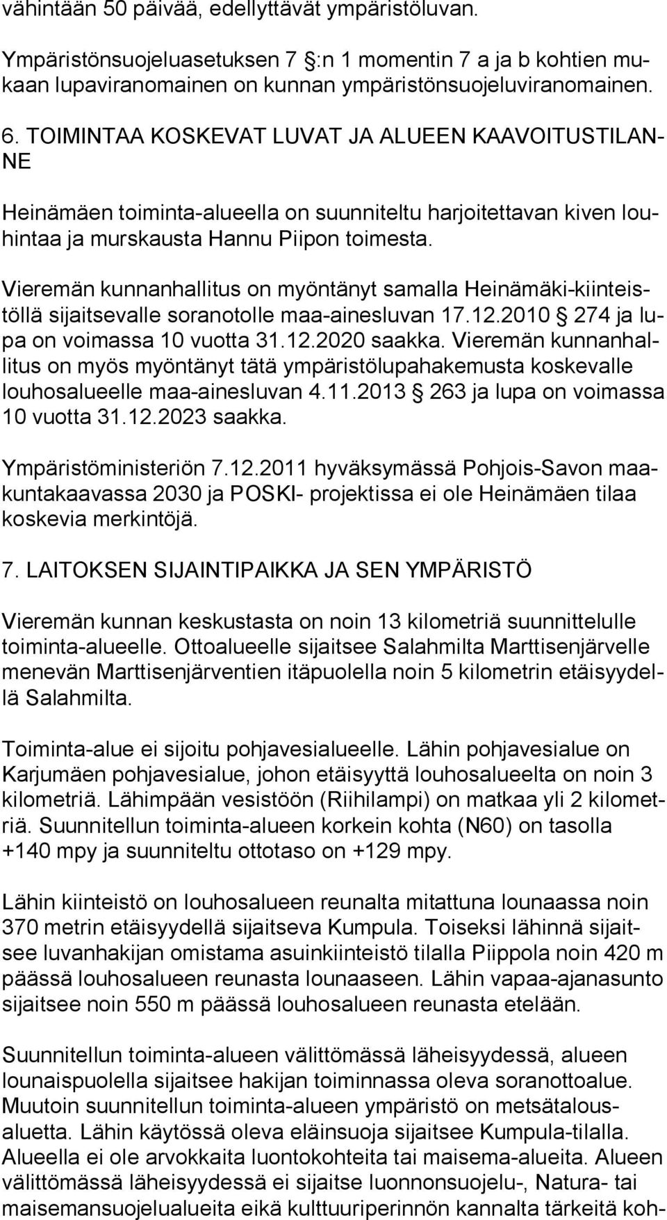 Vieremän kunnanhallitus on myöntänyt samalla Hei nä mä ki-kiin teistöl lä sijaitsevalle soranotolle maa-ainesluvan 17.12.2010 274 ja lupa on voimassa 10 vuotta 31.12.2020 saakka.