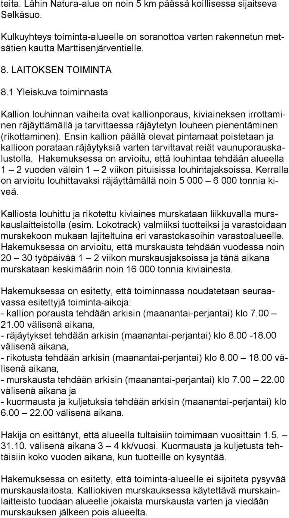 1 Yleiskuva toiminnasta Kallion louhinnan vaiheita ovat kallionporaus, kiviaineksen ir rot ta minen räjäyttämällä ja tarvittaessa räjäytetyn louheen pienentäminen (ri kot ta mi nen).