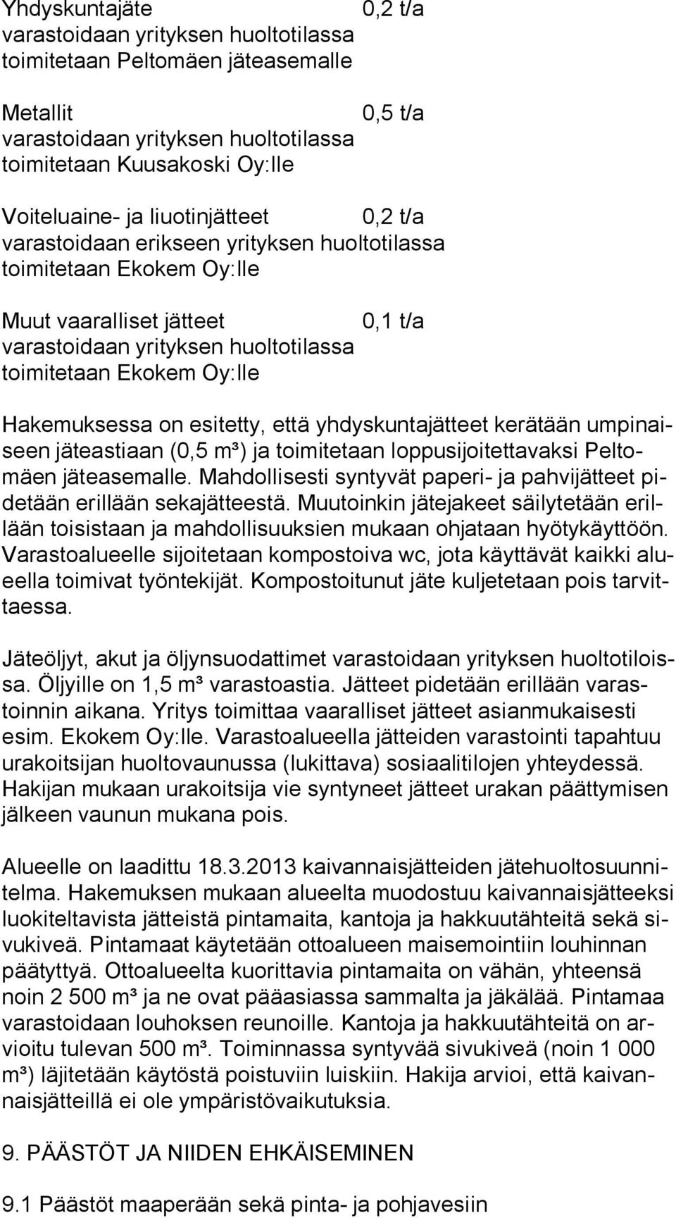 Hakemuksessa on esitetty, että yhdyskuntajätteet kerätään um pi naiseen jäteastiaan (0,5 m³) ja toimitetaan loppusijoitettavaksi Pel tomäen jäteasemalle.