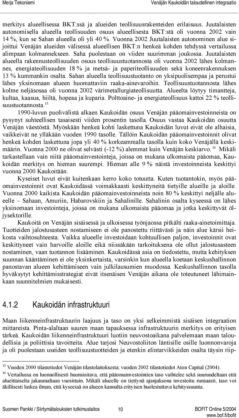 Vuonna 2002 Juutalaisten autonominen alue sijoittui Venäjän alueiden välisessä alueellisen BKT:n henkeä kohden tehdyssä vertailussa alimpaan kolmannekseen.