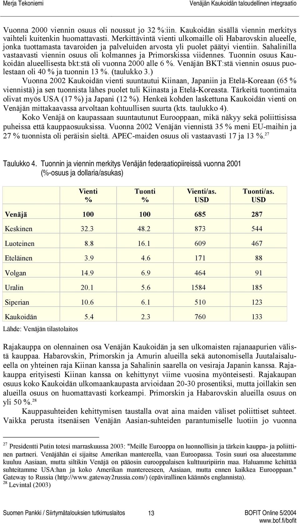 Sahalinilla vastaavasti viennin osuus oli kolmannes ja Primorskissa viidennes. Tuonnin osuus Kaukoidän alueellisesta bkt:stä oli vuonna 2000 alle 6 %.