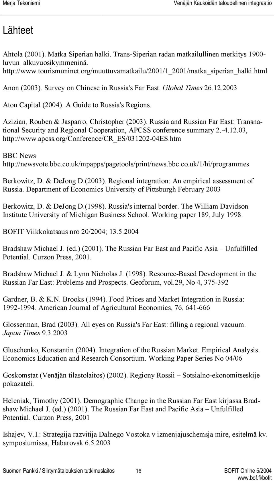 Azizian, Rouben & Jasparro, Christopher (2003). Russia and Russian Far East: Transnational Security and Regional Cooperation, APCSS conference summary 2.-4.12.03, http://www.apcss.