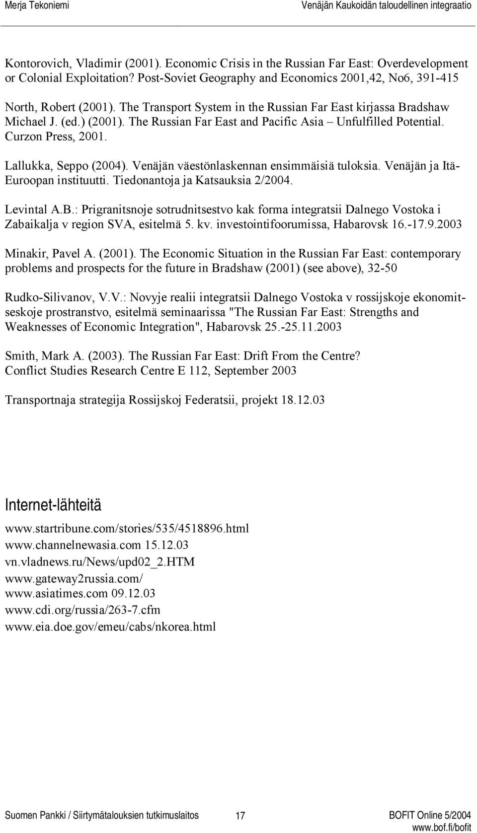 Venäjän väestönlaskennan ensimmäisiä tuloksia. Venäjän ja Itä- Euroopan instituutti. Tiedonantoja ja Katsauksia 2/2004. Levintal A.B.