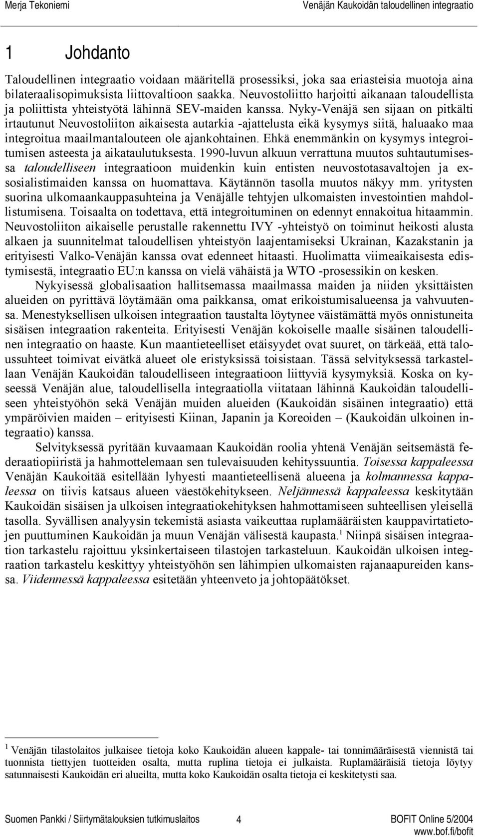 Nyky-Venäjä sen sijaan on pitkälti irtautunut Neuvostoliiton aikaisesta autarkia -ajattelusta eikä kysymys siitä, haluaako maa integroitua maailmantalouteen ole ajankohtainen.