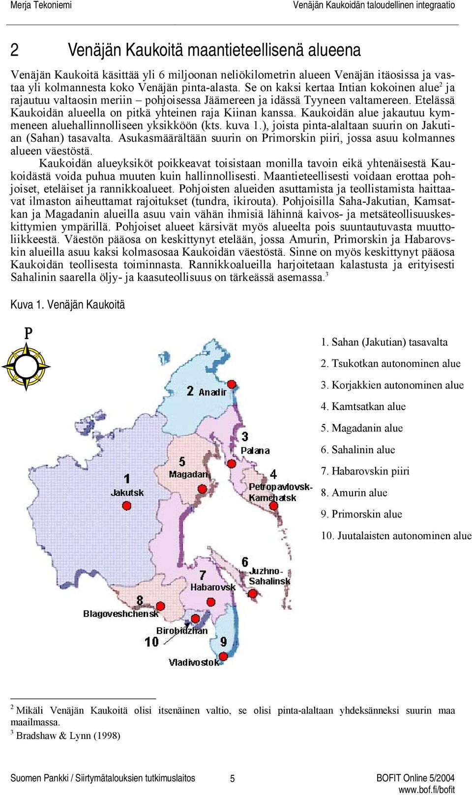 Kaukoidän alue jakautuu kymmeneen aluehallinnolliseen yksikköön (kts. kuva 1.), joista pinta-alaltaan suurin on Jakutian (Sahan) tasavalta.