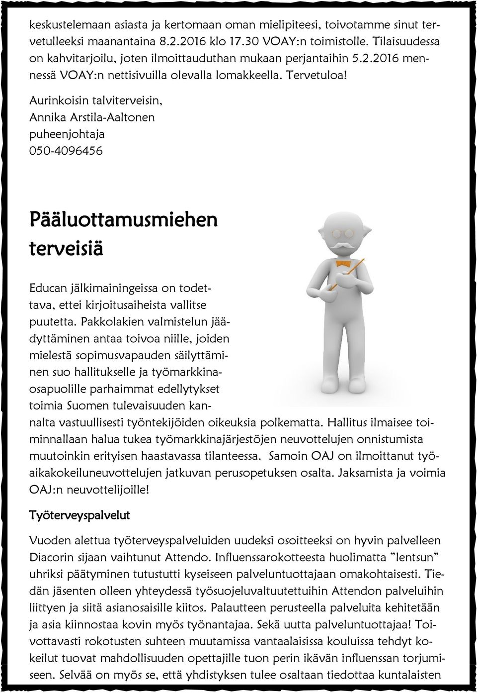 Aurinkoisin talviterveisin, Annika Arstila-Aaltonen puheenjohtaja 050-4096456 Pääluottamusmiehen terveisiä Educan jälkimainingeissa on todettava, ettei kirjoitusaiheista vallitse puutetta.