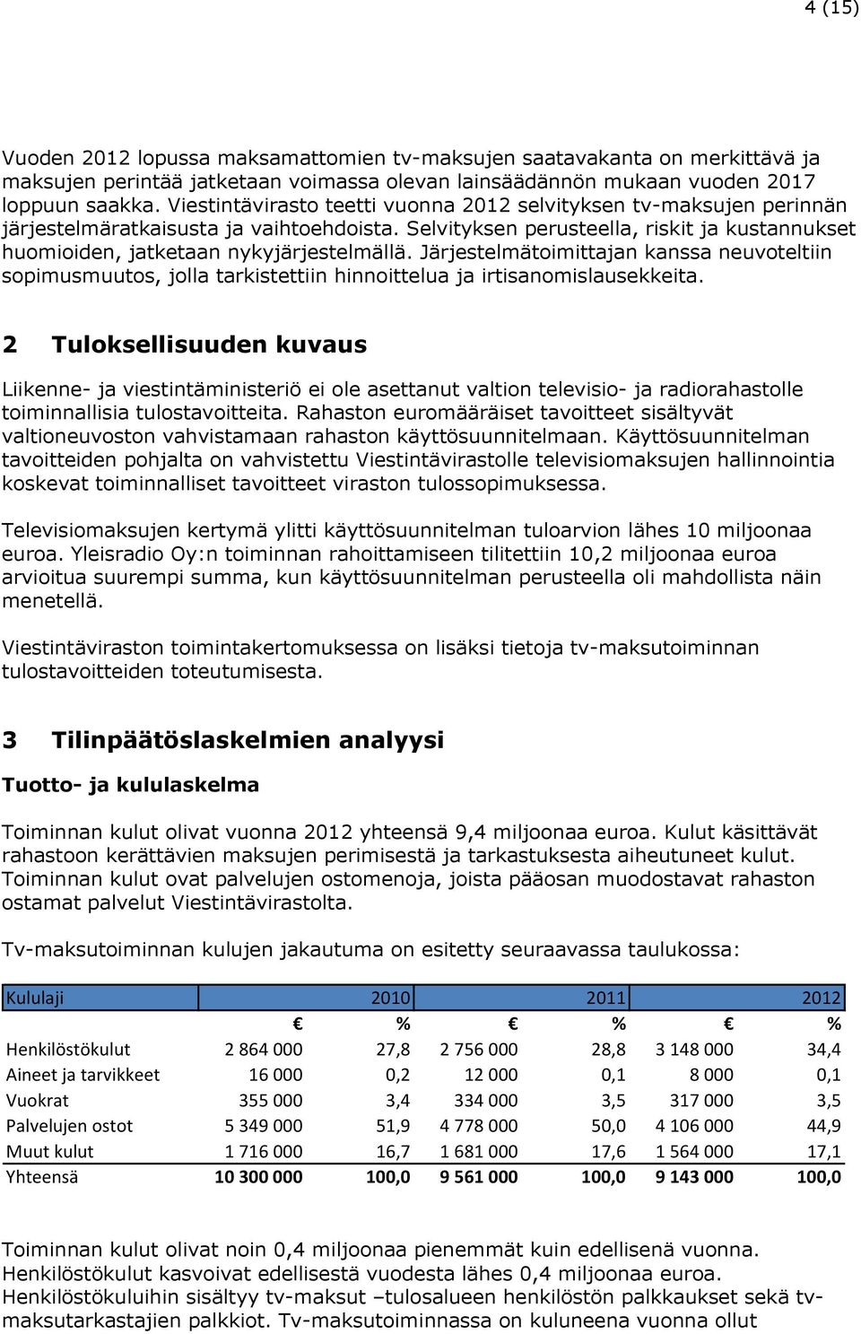 Järjestelmätoimittajan kanssa neuvoteltiin sopimusmuutos, jolla tarkistettiin hinnoittelua ja irtisanomislausekkeita.