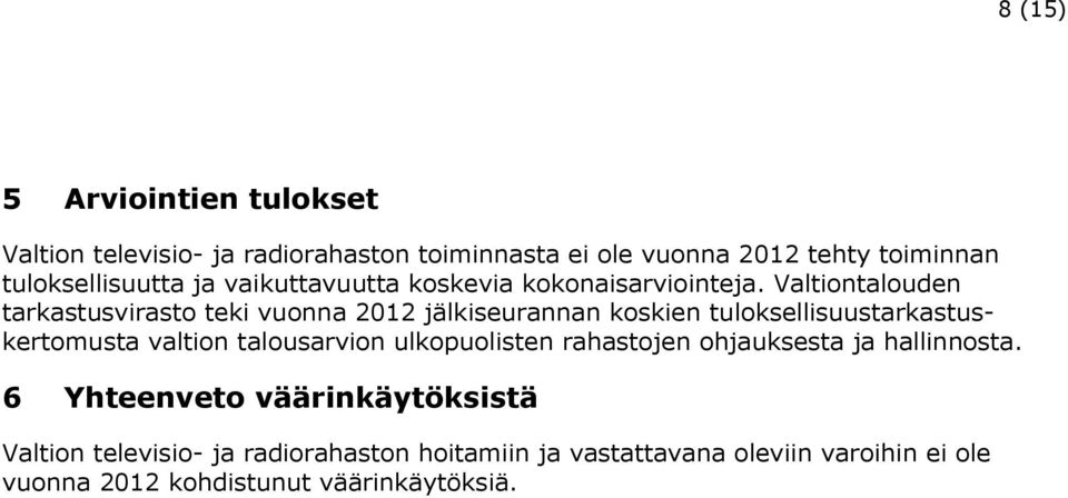 Valtiontalouden tarkastusvirasto teki vuonna 2012 jälkiseurannan koskien tuloksellisuustarkastuskertomusta valtion talousarvion