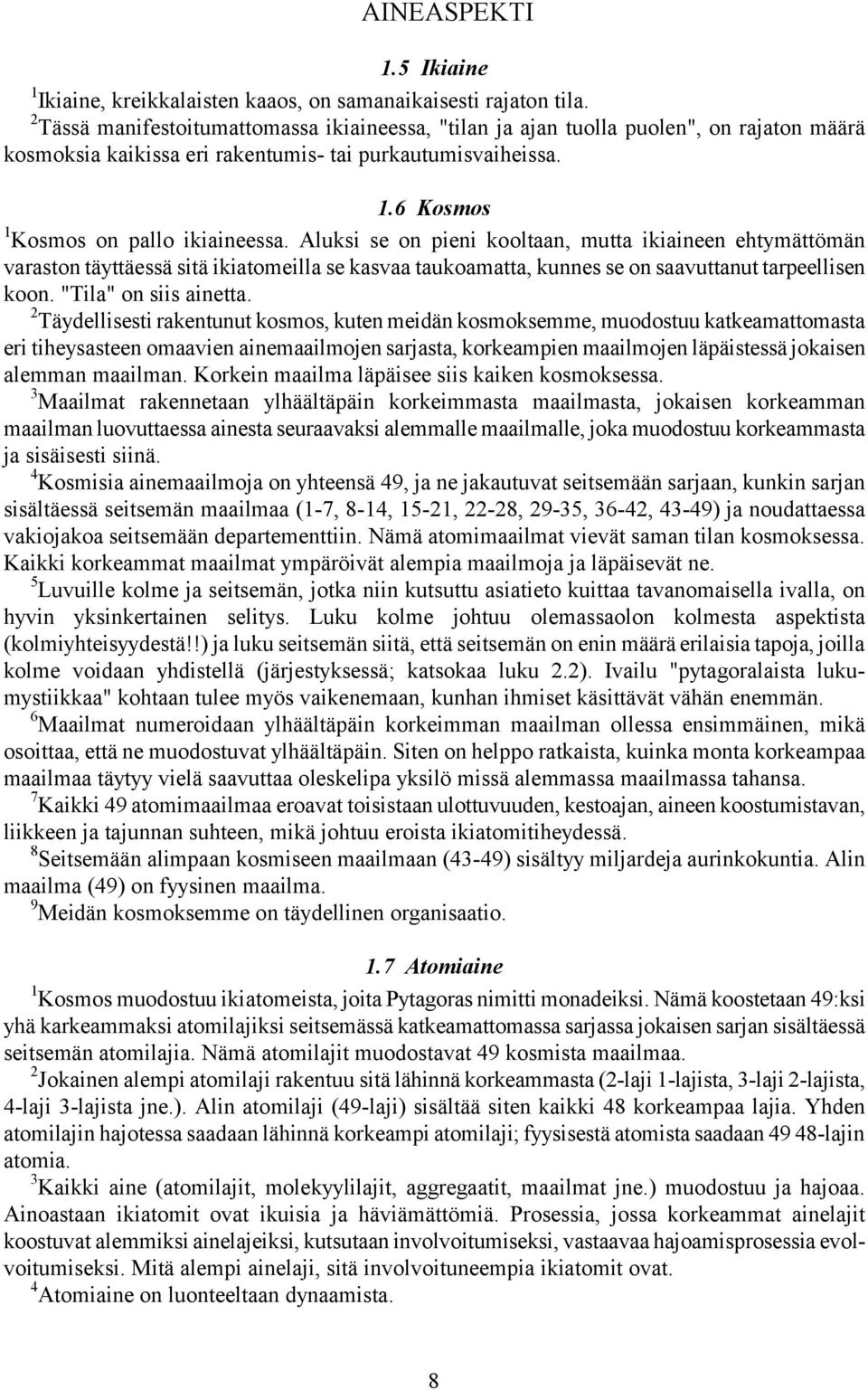 Aluksi se on pieni kooltaan, mutta ikiaineen ehtymättömän varaston täyttäessä sitä ikiatomeilla se kasvaa taukoamatta, kunnes se on saavuttanut tarpeellisen koon. "Tila" on siis ainetta.