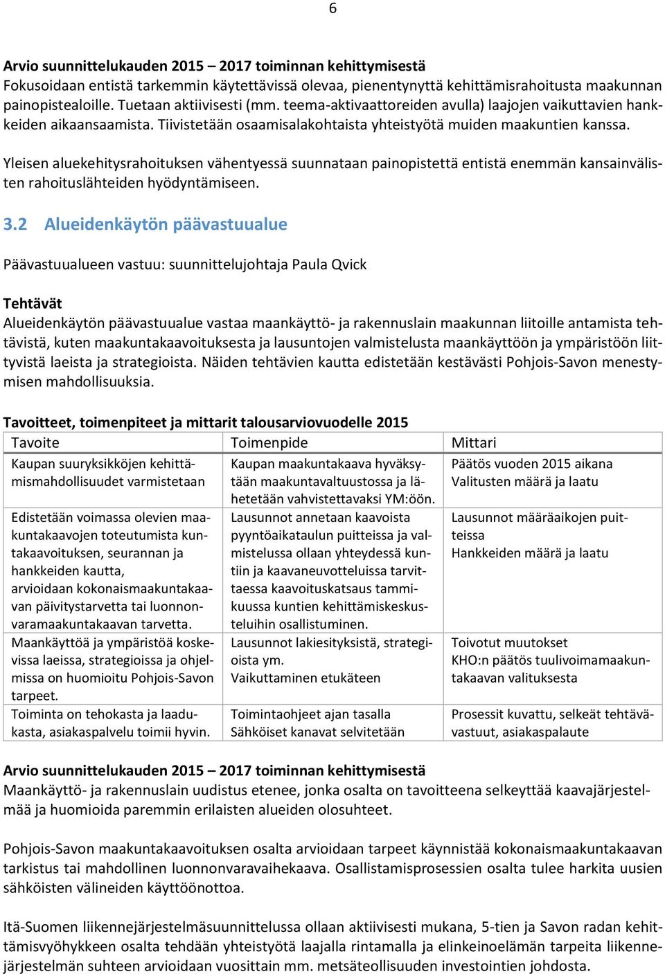 Yleisen aluekehitysrahoituksen vähentyessä suunnataan painopistettä entistä enemmän kansainvälisten rahoituslähteiden hyödyntämiseen. 3.