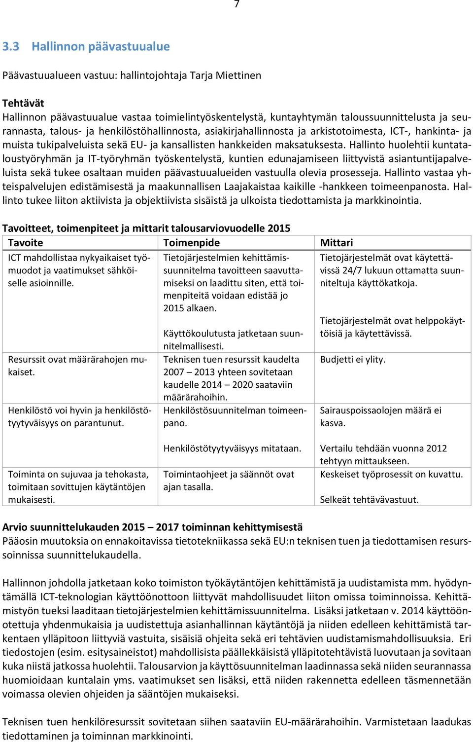 Hallinto huolehtii kuntataloustyöryhmän ja IT-työryhmän työskentelystä, kuntien edunajamiseen liittyvistä asiantuntijapalveluista sekä tukee osaltaan muiden päävastuualueiden vastuulla olevia