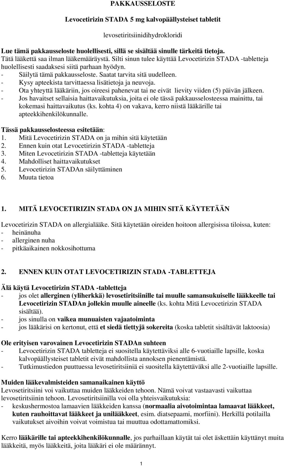Saatat tarvita sitä uudelleen. - Kysy apteekista tarvittaessa lisätietoja ja neuvoja. - Ota yhteyttä lääkäriin, jos oireesi pahenevat tai ne eivät lievity viiden (5) päivän jälkeen.
