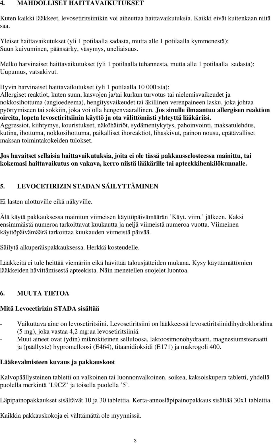 Melko harvinaiset haittavaikutukset (yli 1 potilaalla tuhannesta, mutta alle 1 potilaalla sadasta): Uupumus, vatsakivut.