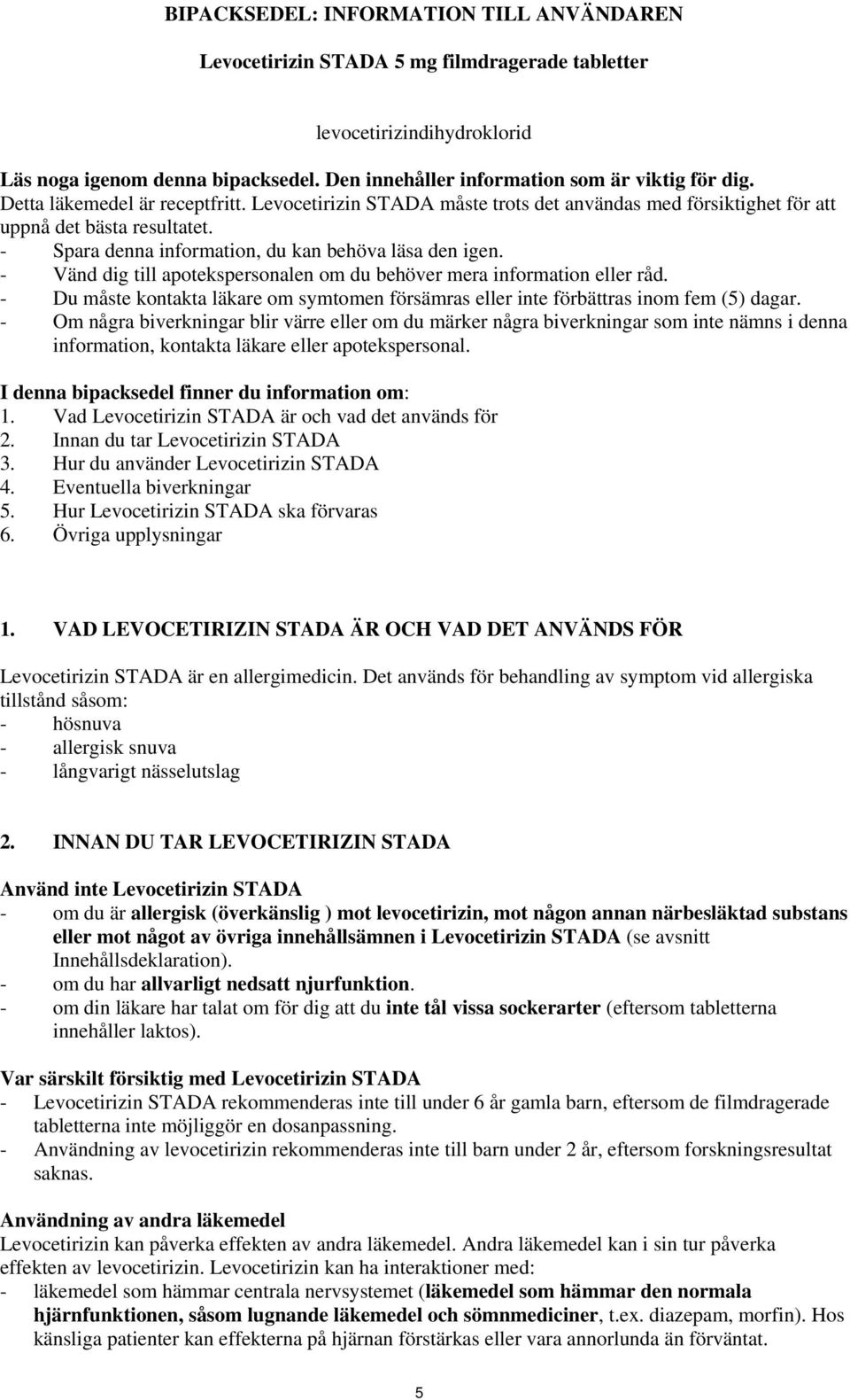 - Spara denna information, du kan behöva läsa den igen. - Vänd dig till apotekspersonalen om du behöver mera information eller råd.