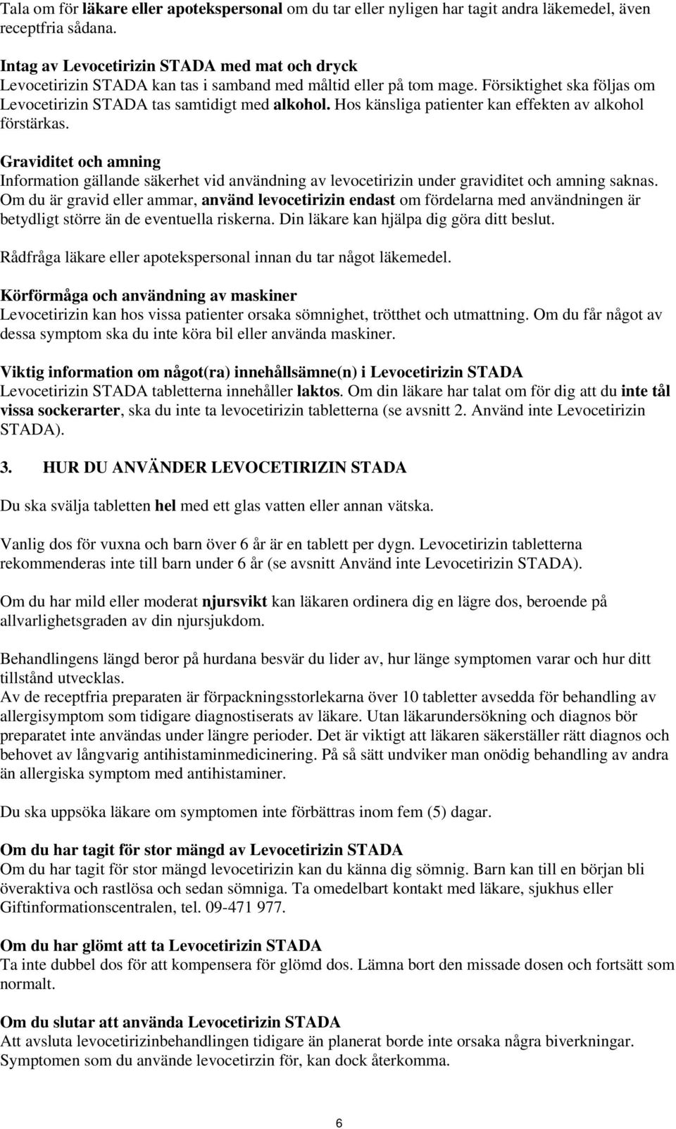 Hos känsliga patienter kan effekten av alkohol förstärkas. Graviditet och amning Information gällande säkerhet vid användning av levocetirizin under graviditet och amning saknas.