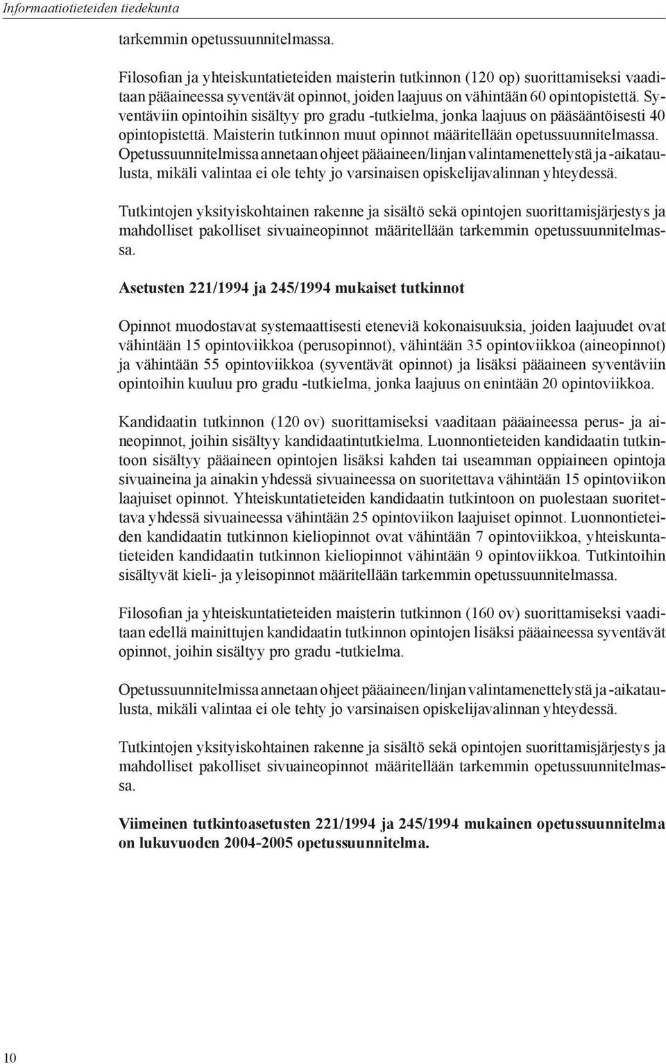 Syventäviin opintoihin sisältyy pro gradu -tutkielma, jonka laajuus on pääsääntöisesti 40 opintopistettä. Maisterin tutkinnon muut opinnot määritellään opetussuunnitelmassa.