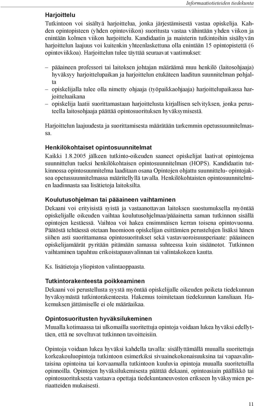 Kandidaatin ja maisterin tutkintoihin sisältyvän harjoittelun laajuus voi kuitenkin yhteenlaskettuna olla enintään 15 opintopistettä (6 opintoviikkoa).