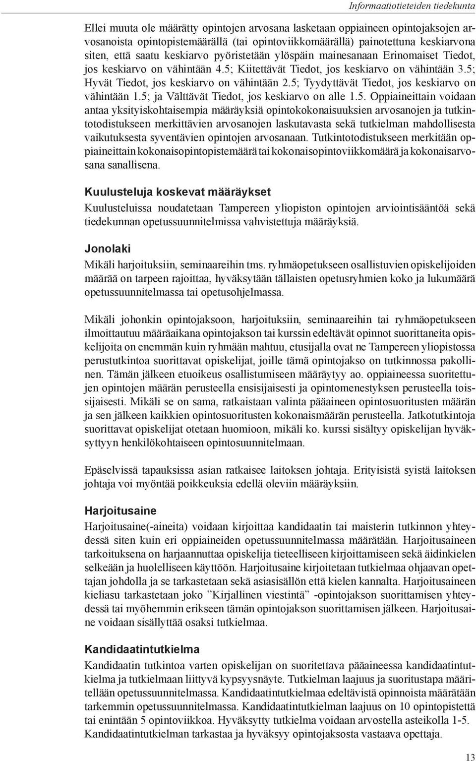 5; Hyvät Tiedot, jos keskiarvo on vähintään 2.5; Tyydyttävät Tiedot, jos keskiarvo on vähintään 1.5; ja Välttävät Tiedot, jos keskiarvo on alle 1.5. Oppiaineittain voidaan antaa yksityiskohtaisempia