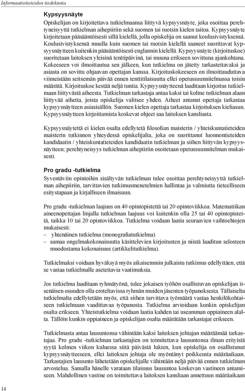 Koulusivistyksensä muulla kuin suomen tai ruotsin kielellä saaneet suorittavat kypsyysnäytteen kuitenkin pääsääntöisesti englannin kielellä.