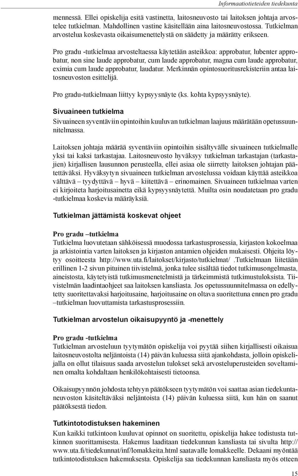 Pro gradu -tutkielmaa arvosteltaessa käytetään asteikkoa: approbatur, lubenter approbatur, non sine laude approbatur, cum laude approbatur, magna cum laude approbatur, eximia cum laude approbatur,