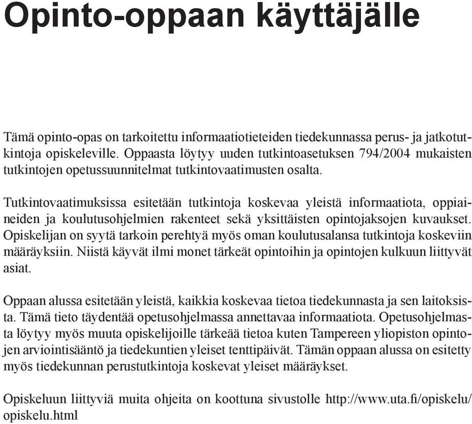 Tutkintovaatimuksissa esitetään tutkintoja koskevaa yleistä informaatiota, oppiaineiden ja koulutusohjelmien rakenteet sekä yksittäisten opintojaksojen kuvaukset.