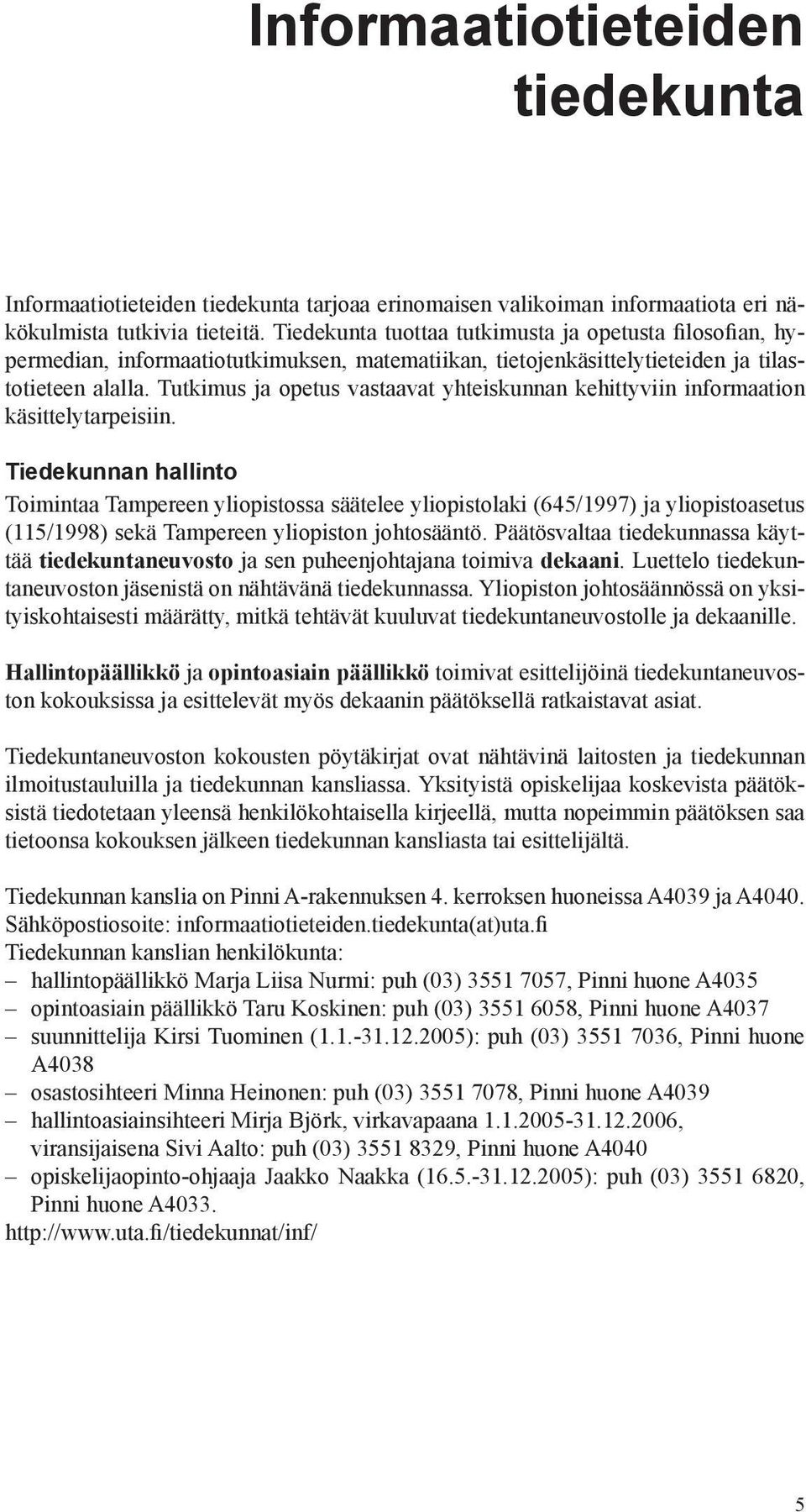 Tutkimus ja opetus vastaavat yhteiskunnan kehittyviin informaation käsittelytarpeisiin.