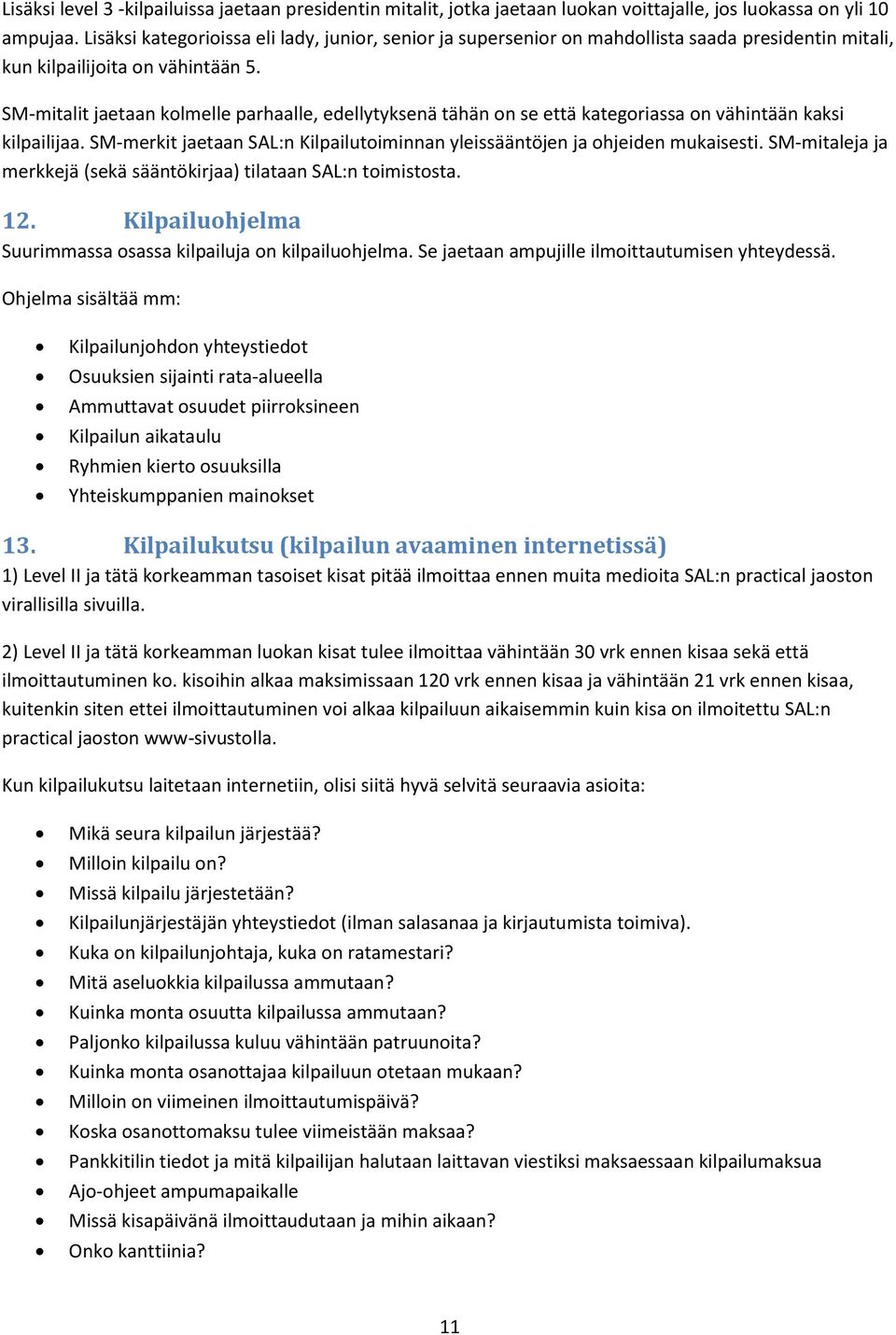 SM-mitalit jaetaan kolmelle parhaalle, edellytyksenä tähän on se että kategoriassa on vähintään kaksi kilpailijaa. SM-merkit jaetaan SAL:n Kilpailutoiminnan yleissääntöjen ja ohjeiden mukaisesti.