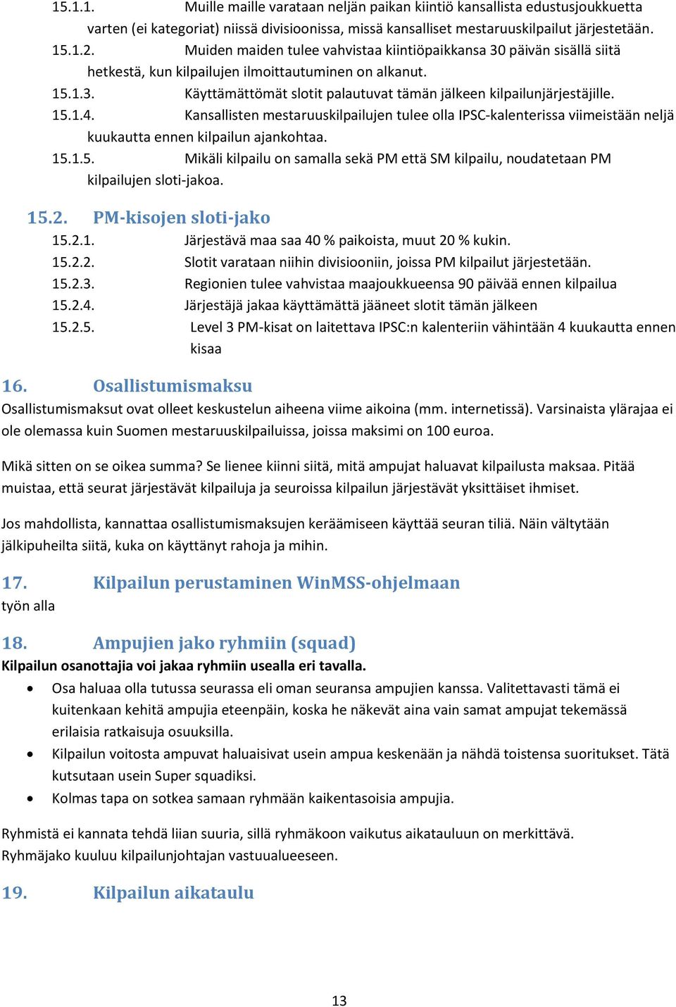 15.1.4. Kansallisten mestaruuskilpailujen tulee olla IPSC-kalenterissa viimeistään neljä kuukautta ennen kilpailun ajankohtaa. 15.1.5. Mikäli kilpailu on samalla sekä PM että SM kilpailu, noudatetaan PM kilpailujen sloti-jakoa.