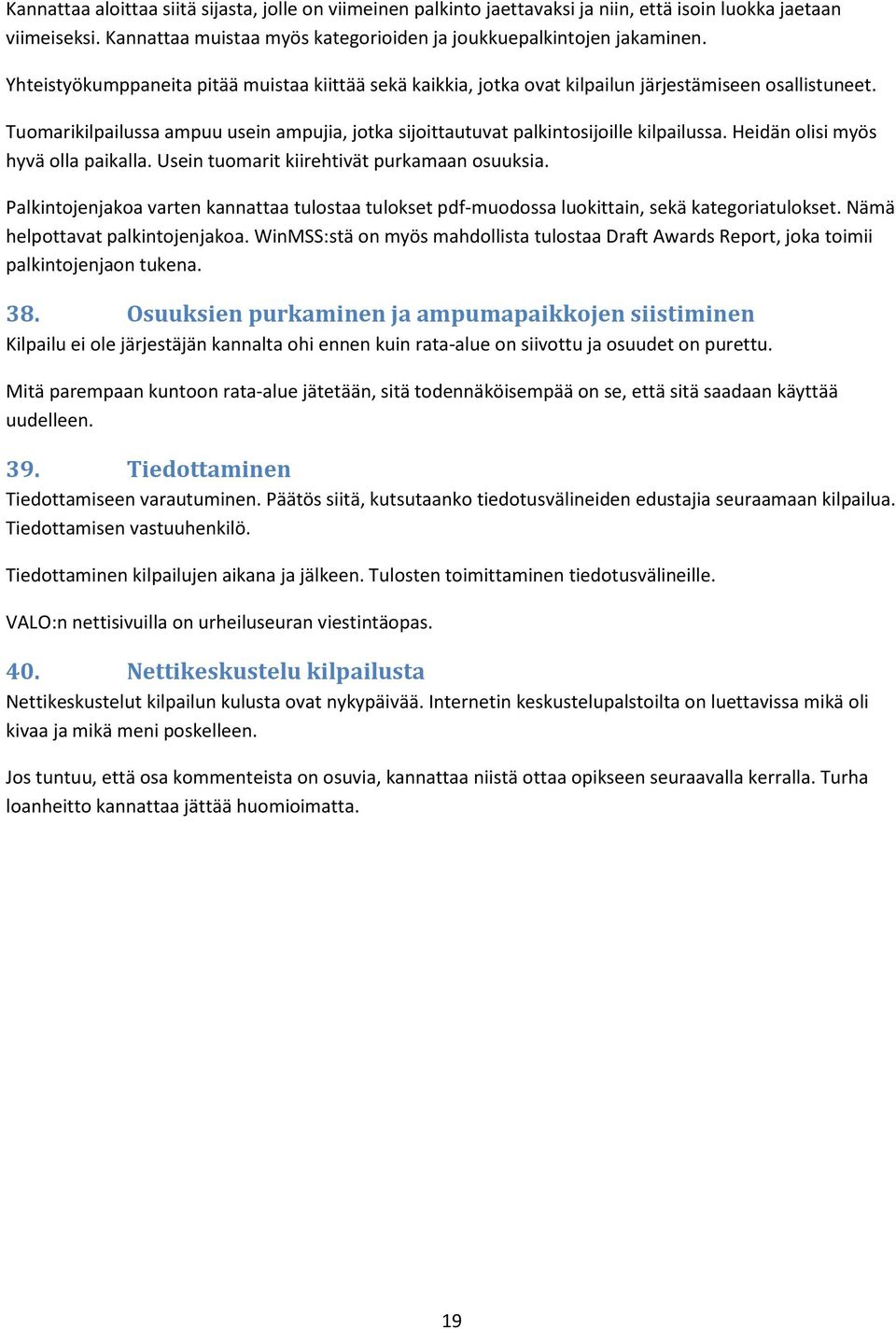 Heidän olisi myös hyvä olla paikalla. Usein tuomarit kiirehtivät purkamaan osuuksia. Palkintojenjakoa varten kannattaa tulostaa tulokset pdf-muodossa luokittain, sekä kategoriatulokset.