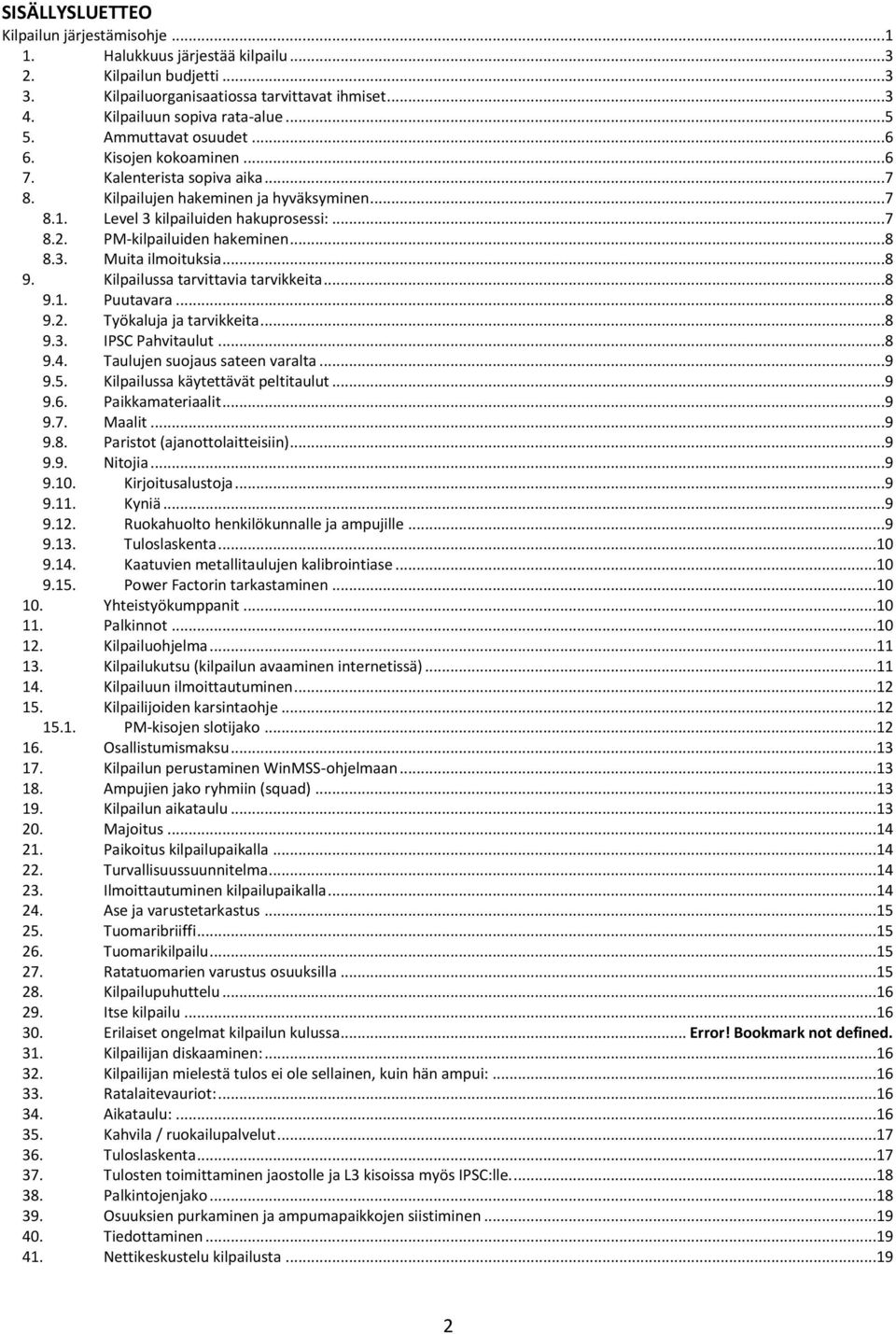 PM-kilpailuiden hakeminen...8 8.3. Muita ilmoituksia...8 9. Kilpailussa tarvittavia tarvikkeita...8 9.1. Puutavara...8 9.2. Työkaluja ja tarvikkeita...8 9.3. IPSC Pahvitaulut...8 9.4.